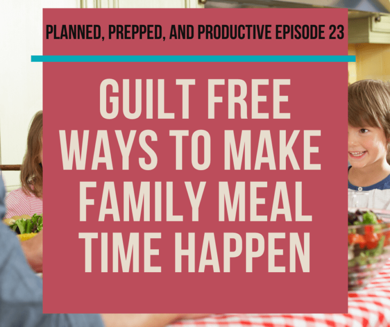 #23 Guilt-Free ways to make family meal time happen