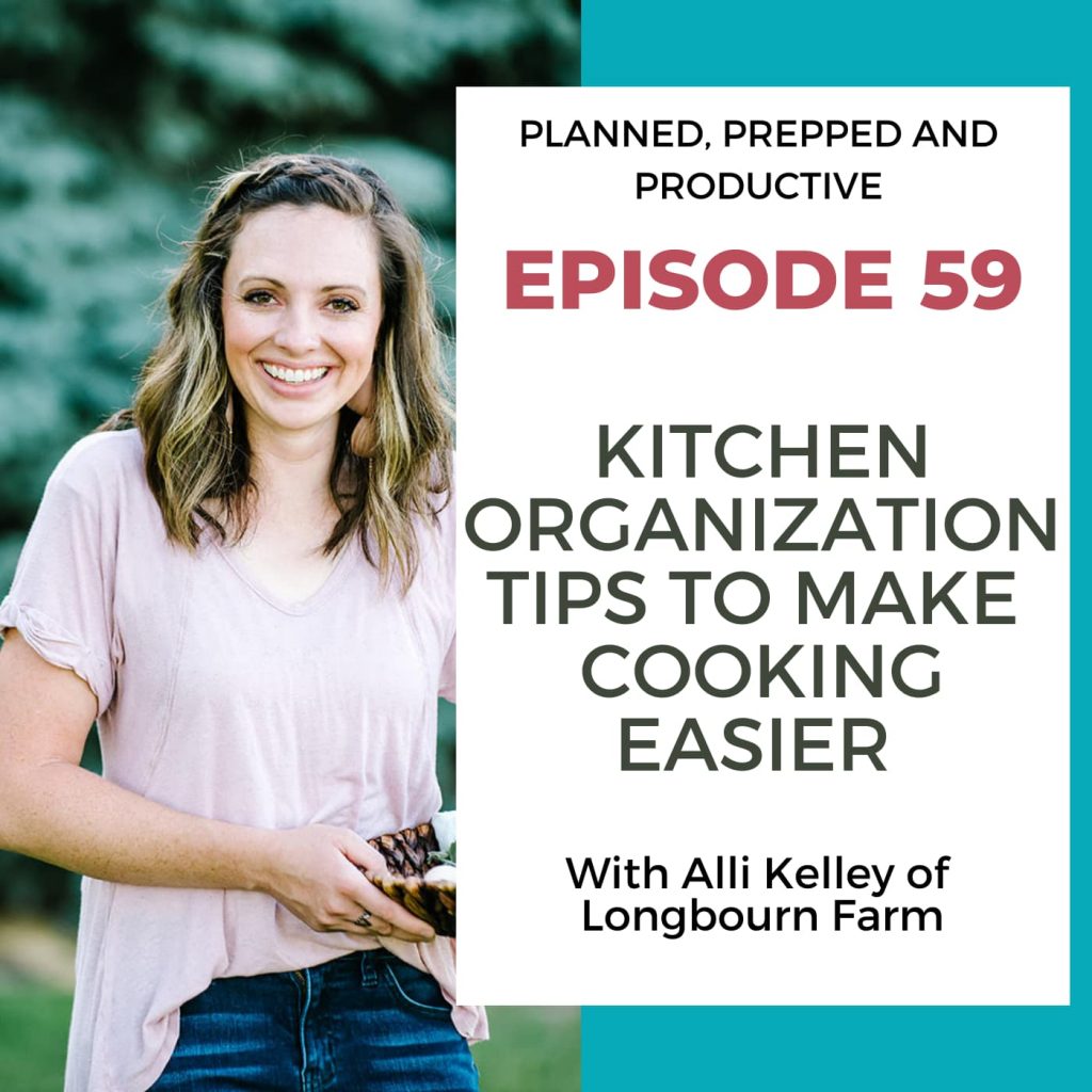 Podcast art for planned, prepped and productive podcast featuring alli kelley of longbourn farm, podcast title: kitchen organization tips to make cooking easier