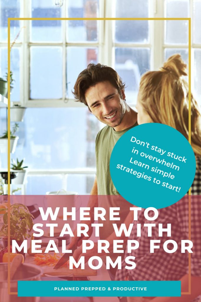 Couple in the kitchen with text overlay where to start with meal prep for moms. Learn family mealtime strategies to start. 