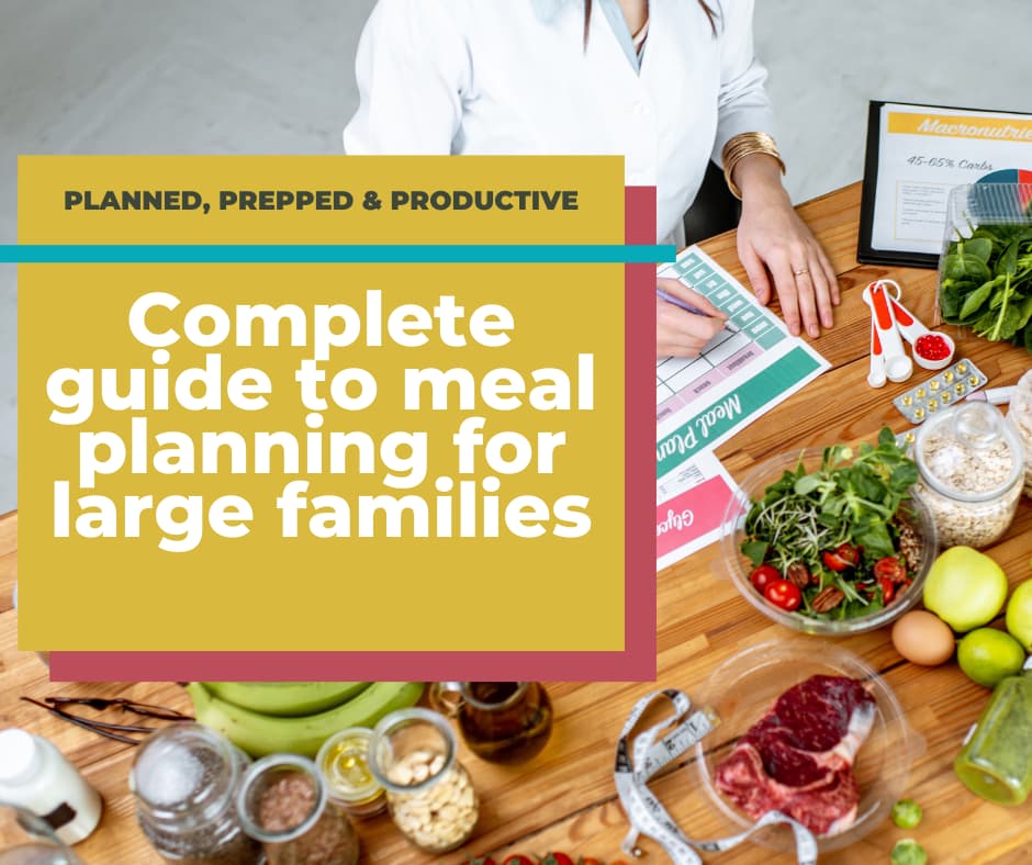 woman meal planning with food on table. Text overlay: Complete guide to meal planning for large families